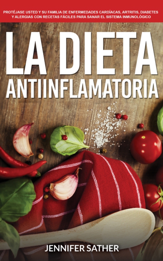 La Dieta Antiinflamatoria: Protéjase usted y su familia de enfermedades cardíacas, artritis, diabetes y alergias con recetas fáciles para sanar el sistema inmunológico (e-bog) af Sather, Jennifer