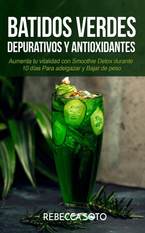 Batidos Verdes Depurativos y Antioxidantes: Aumenta tu Vitalidad con Smoothie Detox Durante 10 Días Para Adelgazar y Bajar de Peso (e-bog) af Soto, Rebecca