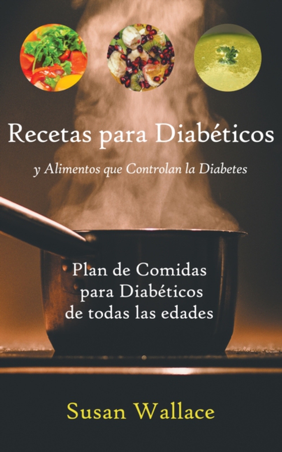 Recetas para Diabéticos y Alimentos que Controlan la Diabetes: Plan de Comidas para Diabéticos de todas las edades que deseen una Dieta Saludable