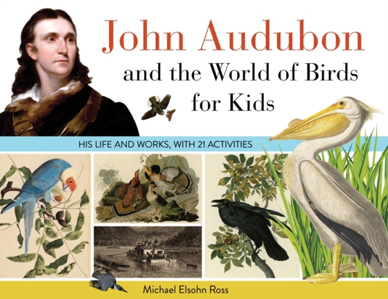 John Audubon and the World of Birds for Kids (e-bog) af Ross, Michael Elsohn