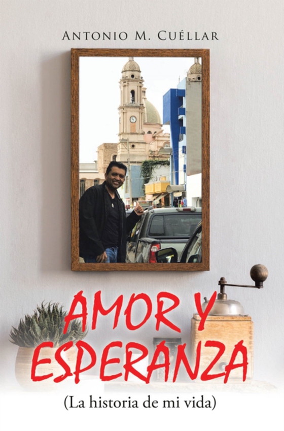 AMOR Y ESPERANZA (La historia de mi vida) (e-bog) af Cuellar, Antonio M.