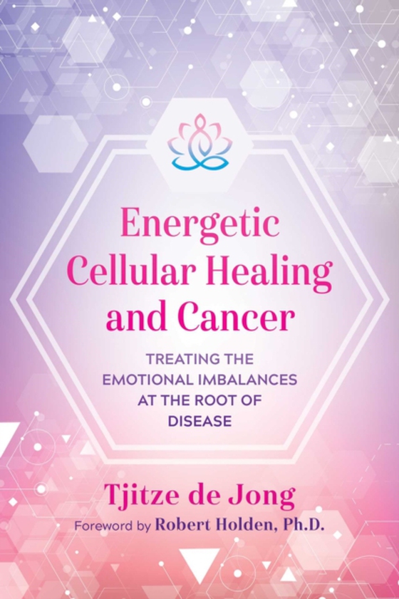 Energetic Cellular Healing and Cancer (e-bog) af Jong, Tjitze de