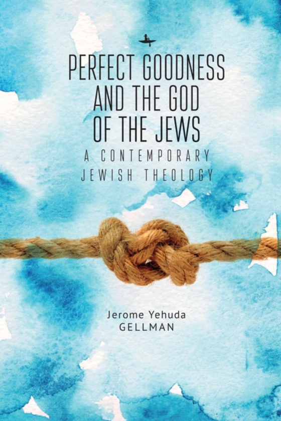 Perfect Goodness and the God of the Jews (e-bog) af Gellman, Jerome (Yehuda)