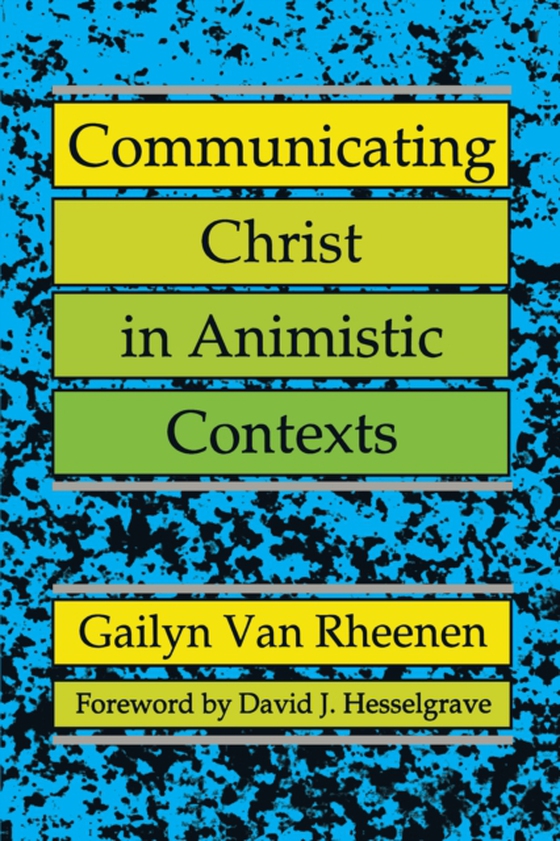 Communicating Christ in Animistic Contexts (e-bog) af Rheenen, Gailyn Van