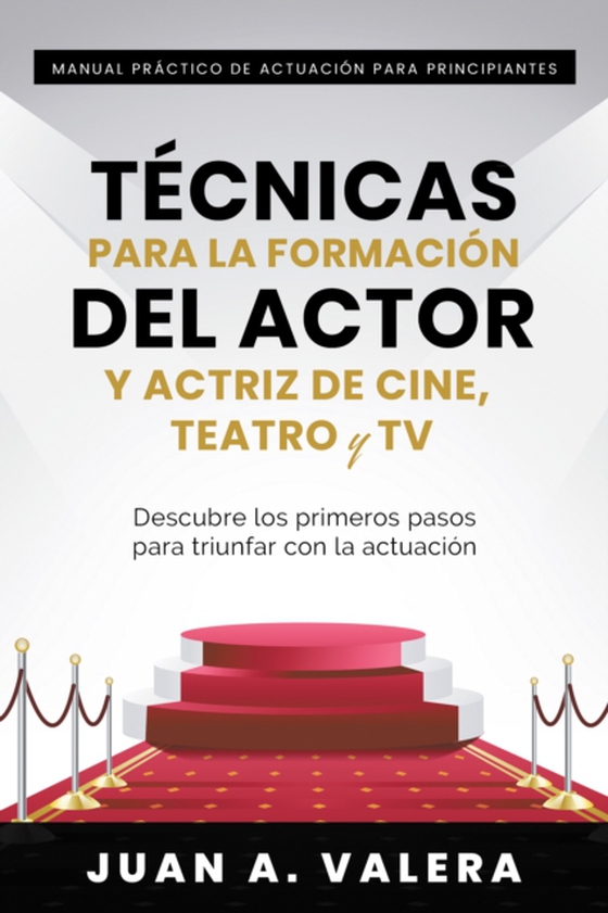 Manual Práctico de Actuación para Principiantes : Técnicas para la formación del actor y actriz de cine, teatro y TV : Descubre los primeros pasos para triunfar con la actuación (e-bog) af Valera, Juan