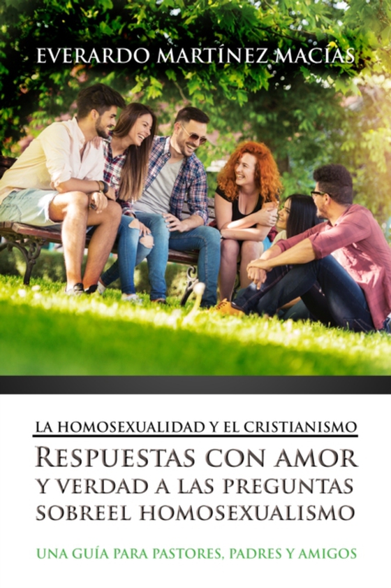 La Homosexualidad y el Cristianismo: Respuestas con amor y verdad a las preguntas sobre el homosexualismo