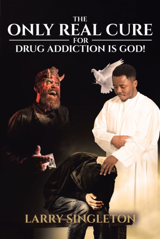 Only Real Cure for Drug Addiction is God! (e-bog) af Singleton, Larry