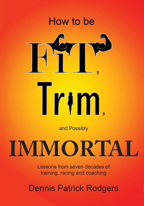 How to Be Fit, Trim, and Possibly Immortal (e-bog) af Rodgers, Dennis Patrick