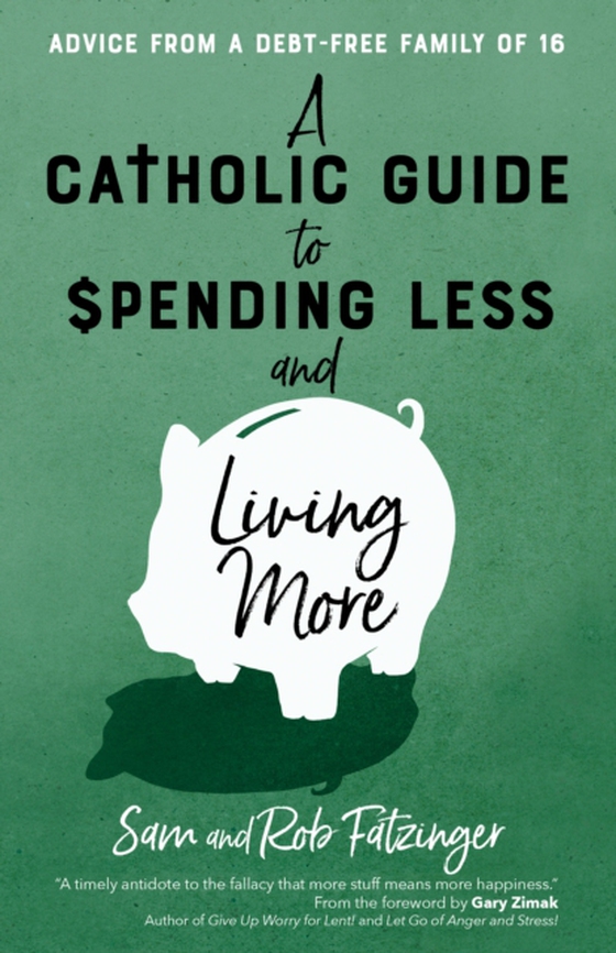 Catholic Guide to Spending Less and Living More (e-bog) af Fatzinger, Rob