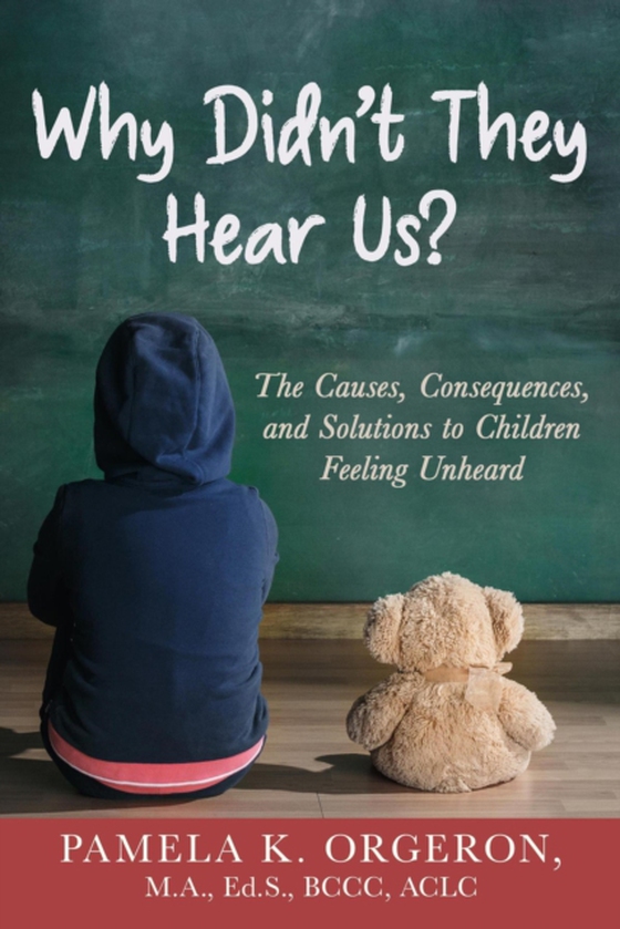 Why Didn't They Hear Us? The Causes, Consequences, and Solutions to Children Feeling Unheard (e-bog) af Orgeron, Pamela K