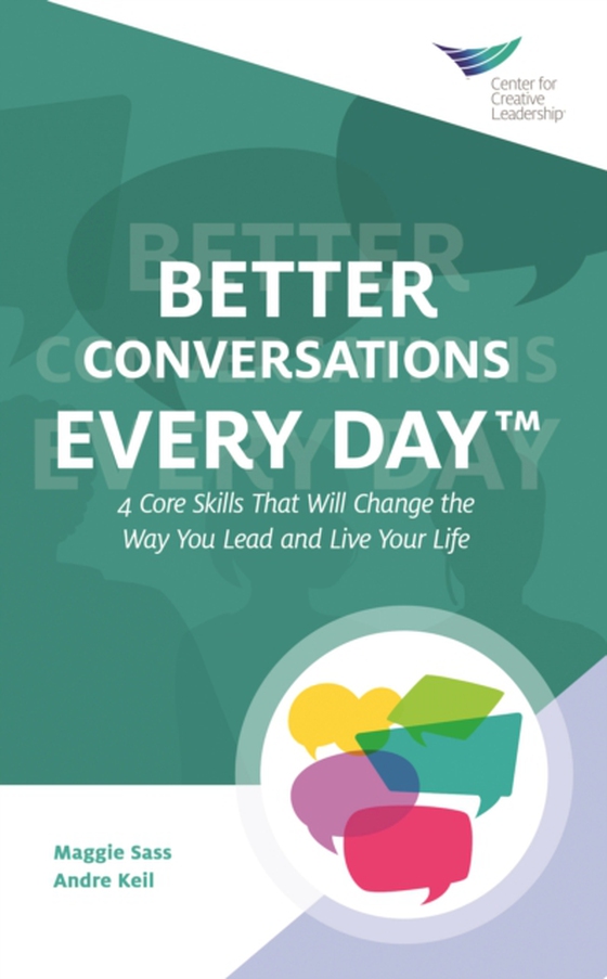 Better Conversations Every Day(R): 4 Core Skills That Will Change the Way You Lead and Live Your Life (e-bog) af Keil, Andre