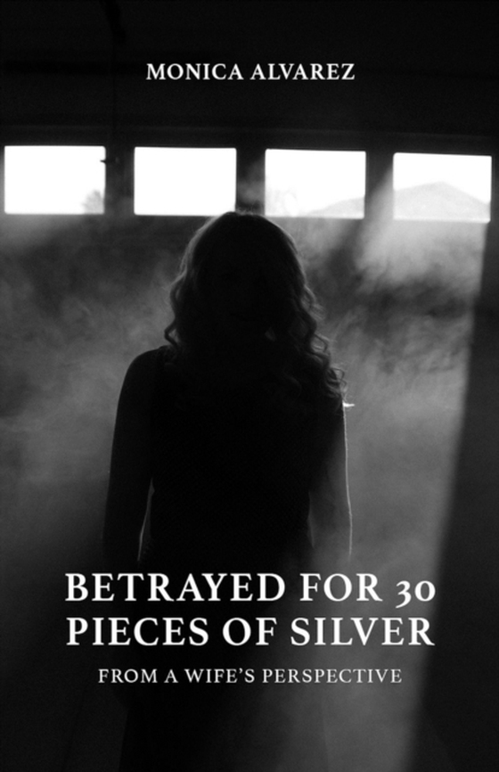 Betrayed for 30 Pieces of Silver: From a Wife's Perspective (e-bog) af Alvarez, Monica