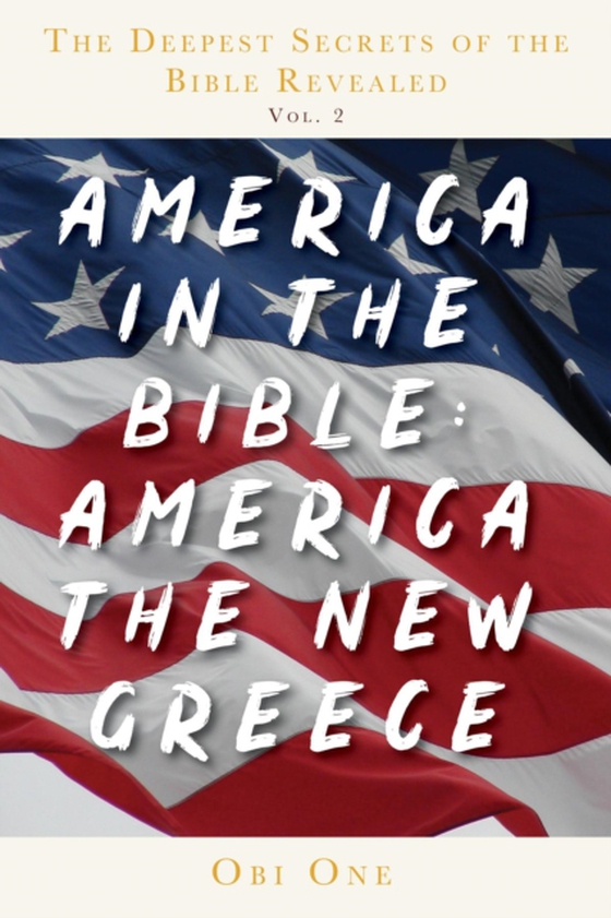 Deepest Secrets of the Bible Revealed Volume 2: America in the Bible