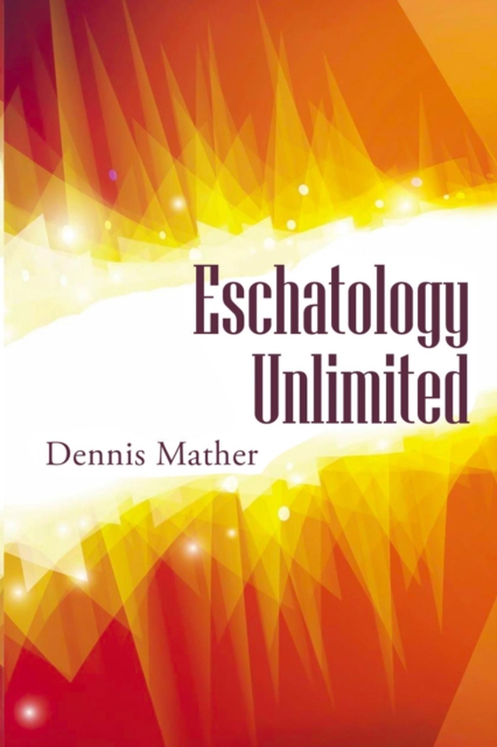 Escathology Unlimited (e-bog) af Mather, Dennis