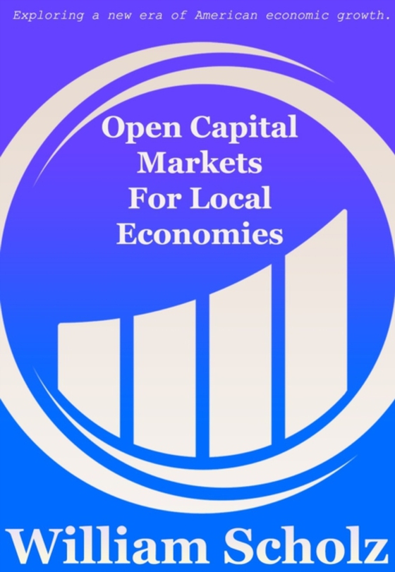 Open Capital Markets For Local Economies (e-bog) af Scholz, William E.