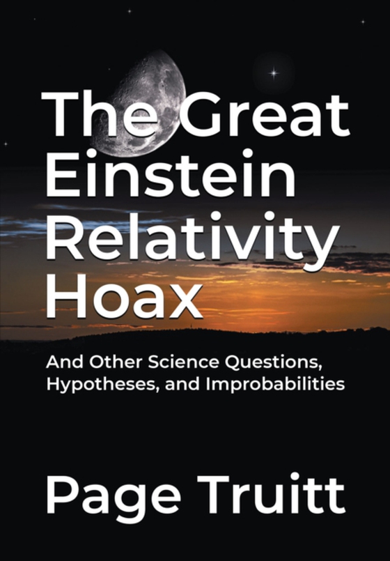 Great Einstein Relativity Hoax and Other Science Questions, Hypotheses, and Improbabilities (e-bog) af Truitt, Page