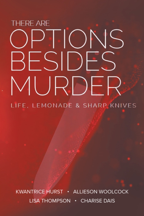 There Are Options Besides Murder (e-bog) af Kwantrice Hurst, Allieson Woolcock Lisa Thompson Charise Dais