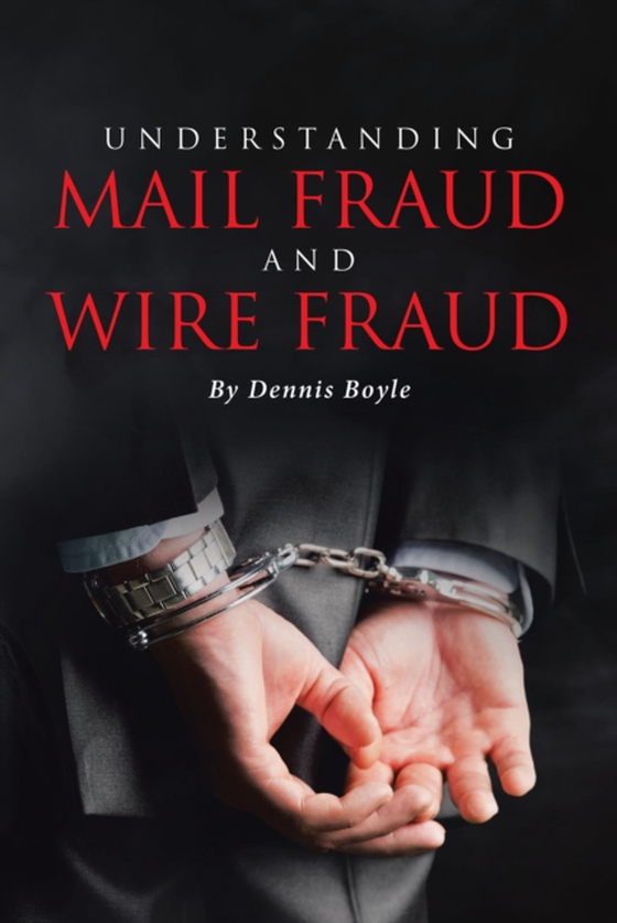 UNDERSTANDING MAIL FRAUD AND WIRE FRAUD (e-bog) af Boyle, Dennis