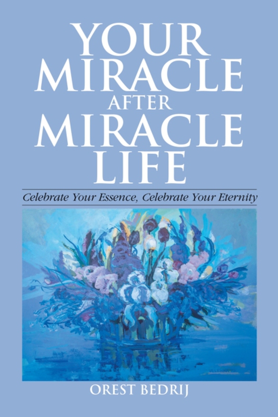 Your Miracle After Miracle Life  Celebrate Your Essence, Celebrate Your Eternity