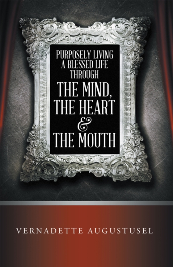 Purposely Living a Blessed Life Through the Mind, the Heart  & the Mouth