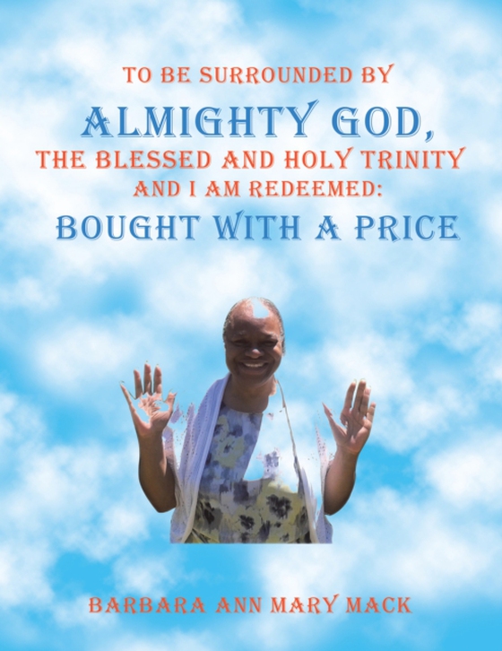 To Be Surrounded by Almighty God, the Blessed and Holy Trinity                   and  I Am Redeemed: Bought with a Price