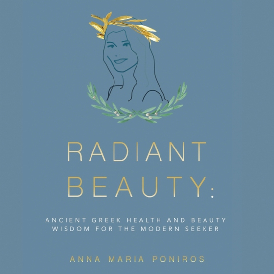 Radiant Beauty: Ancient Greek Health and Beauty Wisdom for the Modern Seeker (e-bog) af Poniros, Anna Maria