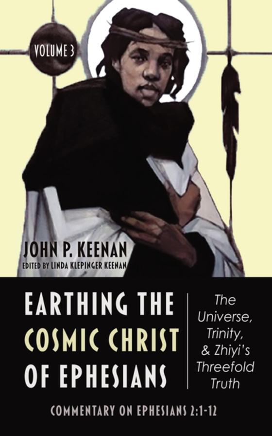 Earthing the Cosmic Christ of Ephesians-The Universe, Trinity, and Zhiyi's Threefold Truth, Volume 3 (e-bog) af Keenan, John P.