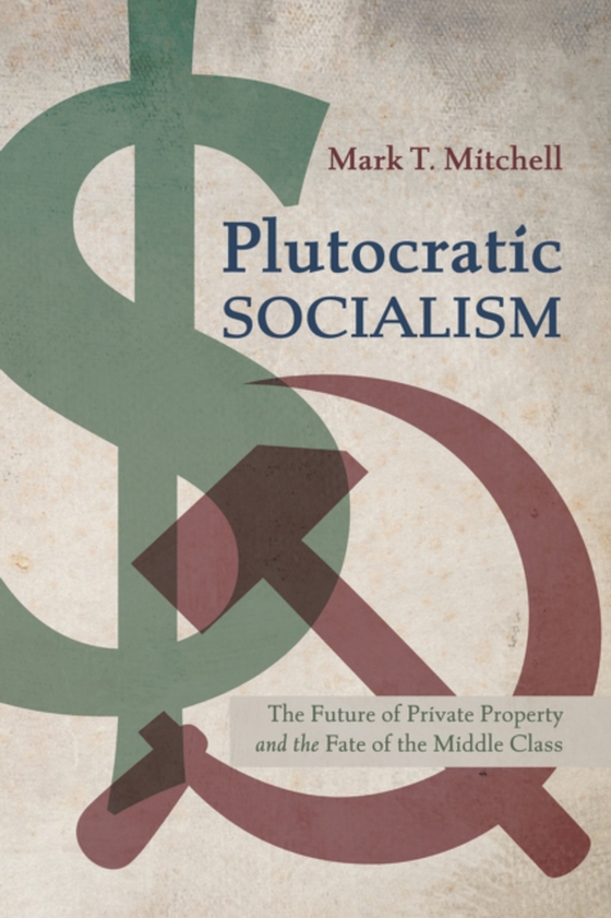 Plutocratic Socialism (e-bog) af Mitchell, Mark T.