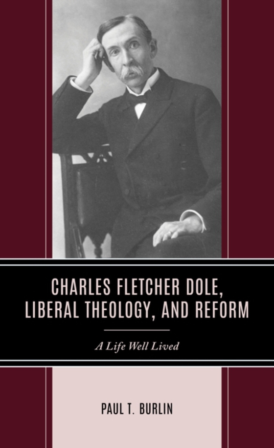Charles Fletcher Dole, Liberal Theology, and Reform (e-bog) af Burlin, Paul