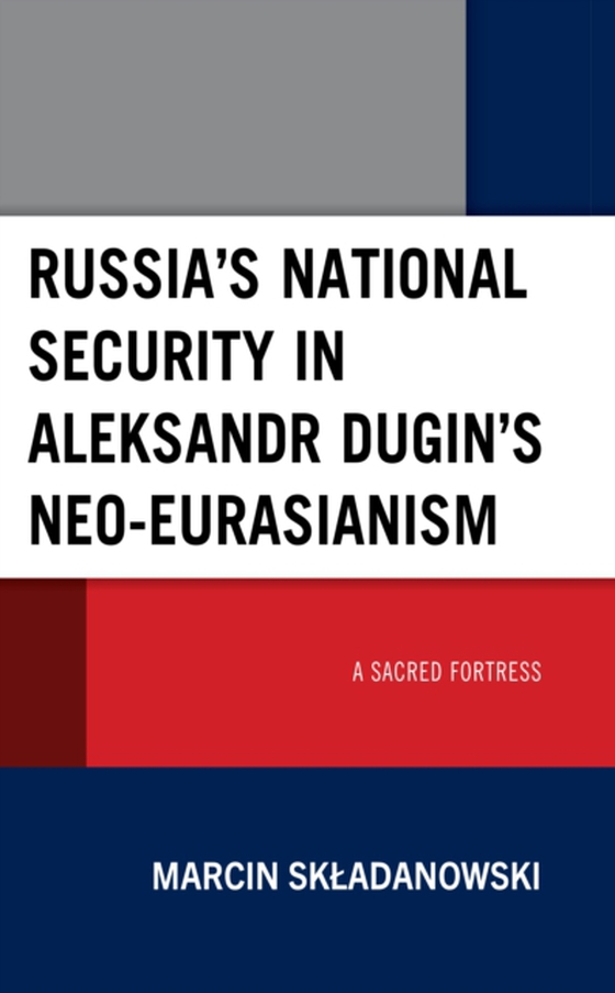 Russia's National Security in Aleksandr Dugin's Neo-Eurasianism (e-bog) af Skladanowski, Marcin