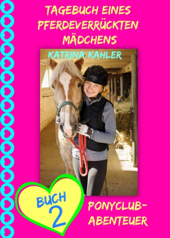 Tagebuch eines pferdeverrückten Mädchens - Buch 2 - Ponyclub-Abenteuer (e-bog) af Kahler, Katrina