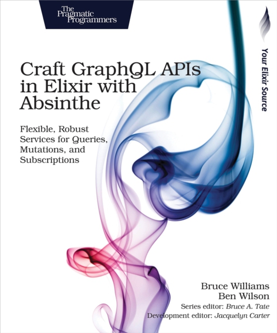 Craft GraphQL APIs in Elixir with Absinthe (e-bog) af Wilson, Ben