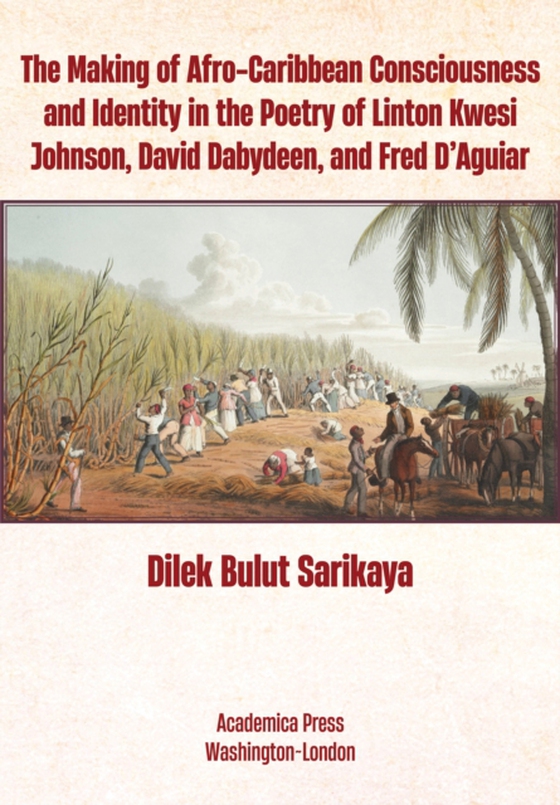 Making of Afro-Caribbean Consciousness and Identity in the Poetry of Linton Kwesi Johnson, David Dabydeen, and Fred D'Aguiar