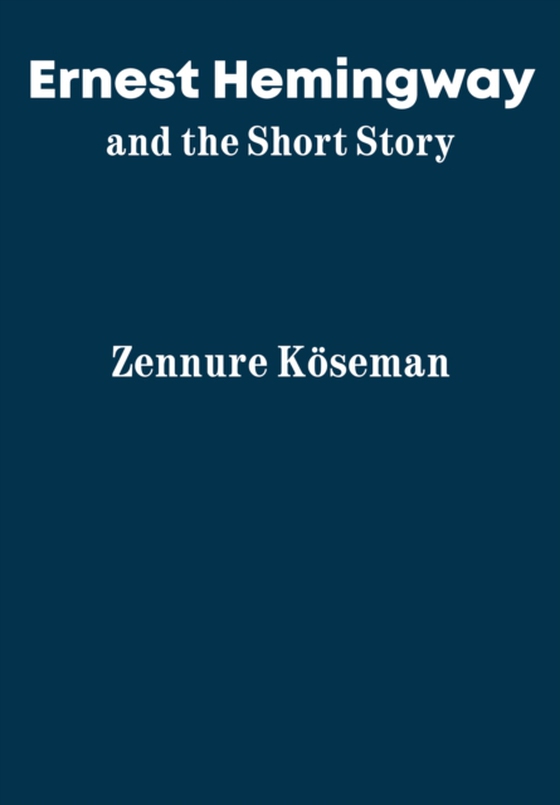 Ernest Hemingway and the Short Story (e-bog) af Koseman, Zennure