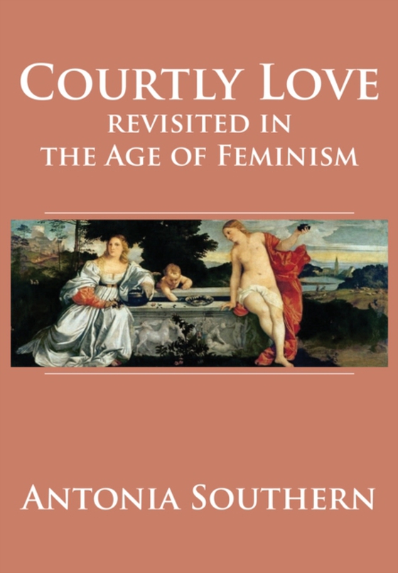 Courtly Love Revisited in the Age of Feminism (e-bog) af Southern, Antonia