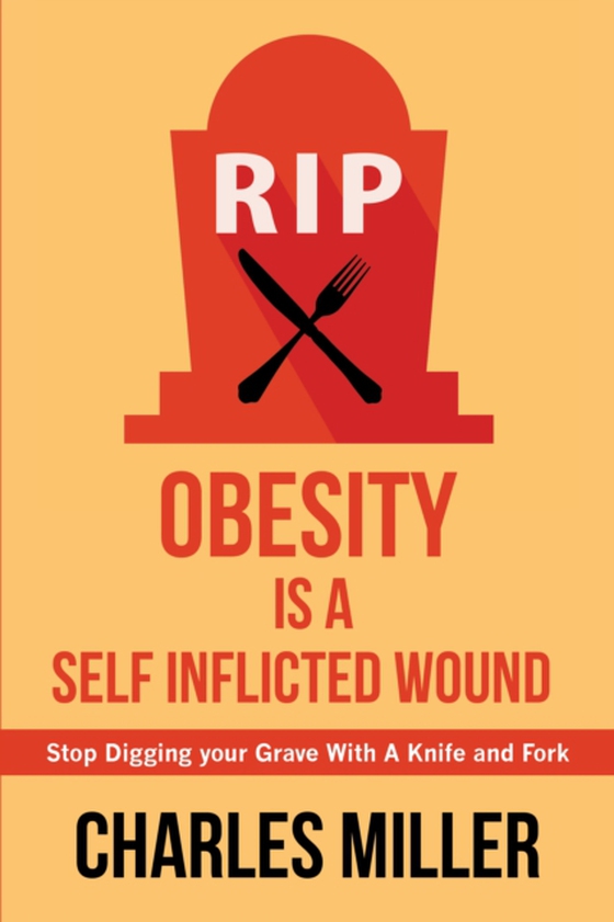 Obesity is a Self Inflected Wound: Stop Digging your Grave With A Knife and Fork