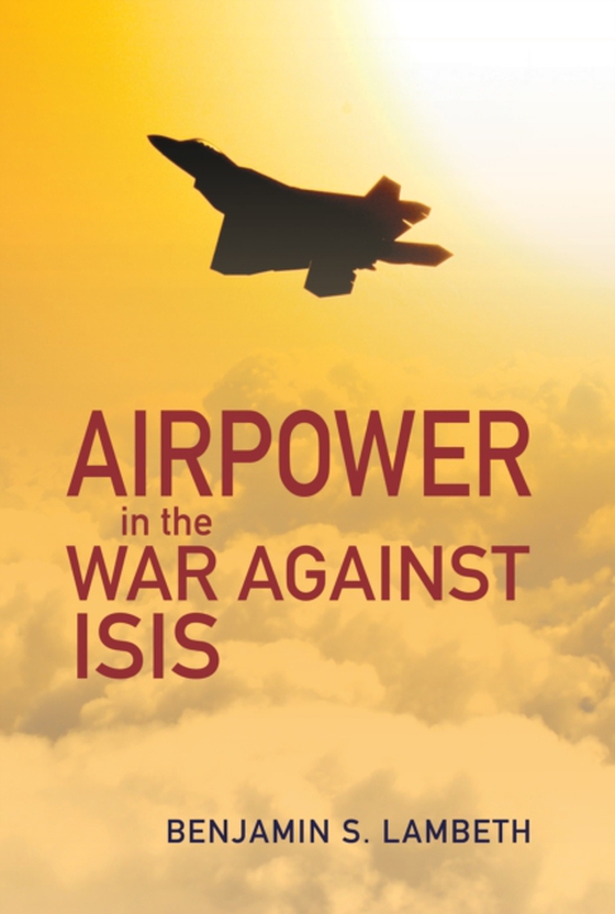 Airpower in the War against ISIS (e-bog) af Lambeth, Benjamin S
