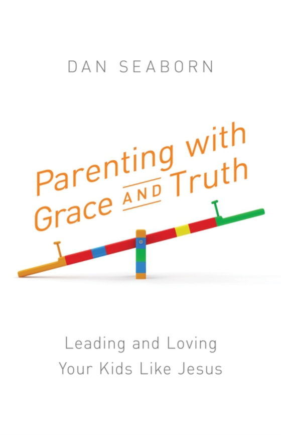 Parenting with Grace and Truth (e-bog) af Seaborn, Dan