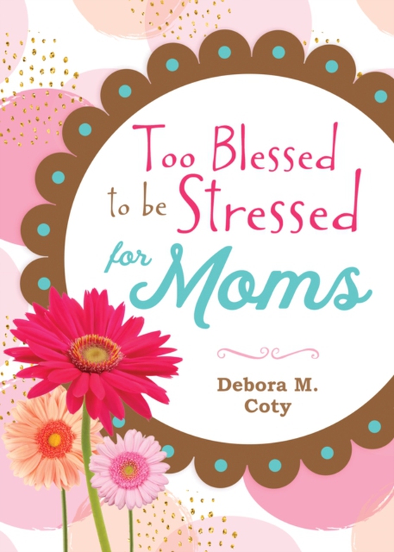 (Too Blessed to be Stressed for Moms (e-bog) af Coty, Debora M.