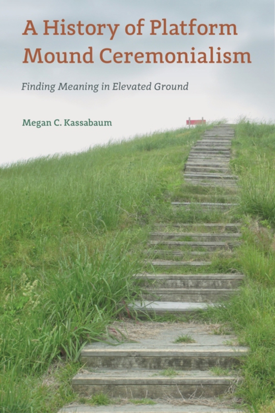 History of Platform Mound Ceremonialism (e-bog) af Kassabaum, Megan C.