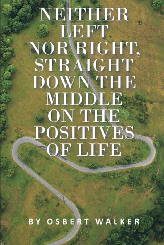 Neither left nor right, straight down the middle on the positives of life (e-bog) af Walker, Osbert