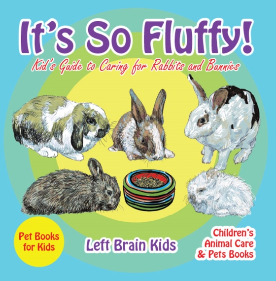 It's so Fluffy! Kid's Guide to Caring for Rabbits and Bunnies - Pet Books for Kids - Children's Animal Care & Pets Books (e-bog) af Kids, Left Brain