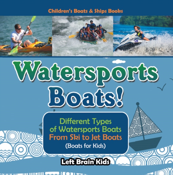 Watersports Boats! Different Types of Watersports Boats : From Ski to Jet Boats (Boats for Kids) - Children's Boats & Ships Books (e-bog) af Kids, Left Brain