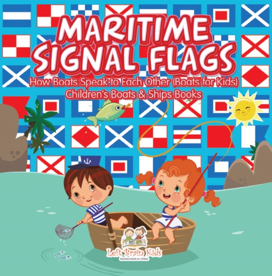 Maritime Signal Flags! How Boats Speak to Each Other (Boats for Kids) - Children's Boats & Ships Books (e-bog) af Kids, Left Brain