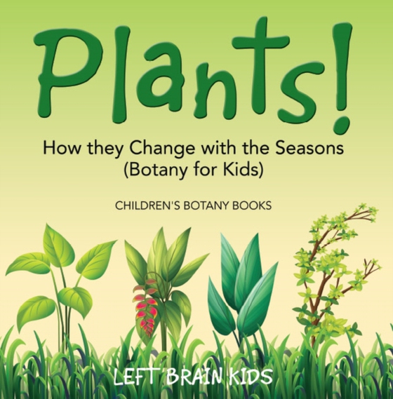 Plants! How They Change with the Seasons (Botany for Kids) - Children's Botany Books (e-bog) af Kids, Left Brain