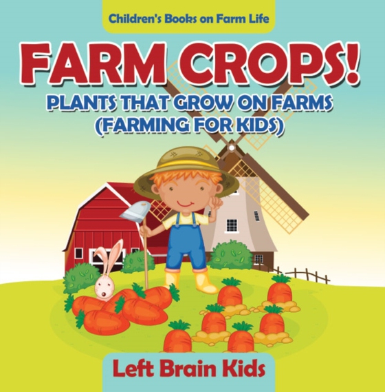 Farm Crops! Plants That Grow on Farms (Farming for Kids) - Children's Books on Farm Life