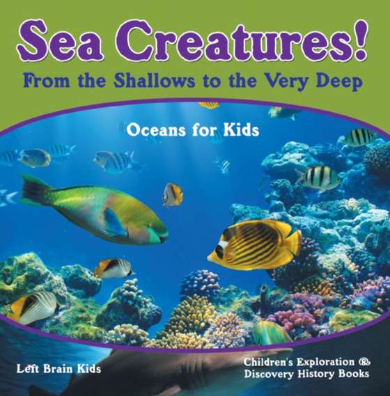 Sea Creatures! From the Shallows to the Very Deep - Oceans for Kids - Children's Exploration & Discovery History Books (e-bog) af Kids, Left Brain