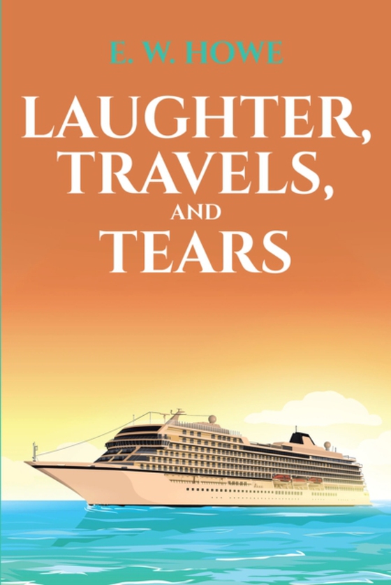 Laughter, Travels, and Tears (e-bog) af HOWE, E. W.