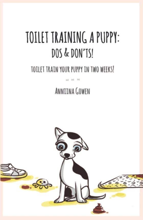 Toilet Training a Puppy: Dos and Don'ts! (e-bog) af Gowen, Anniina