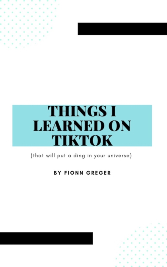 Things I Learned on TikTok (e-bog) af Greger, Fionn